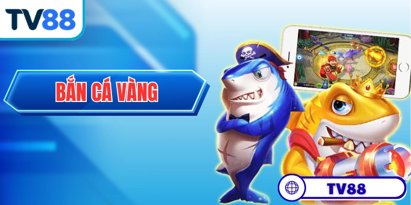 Bắn Cá Vàng - Siêu Phẩm Bắn Cá “Quốc Dân” Triệu Người Mê