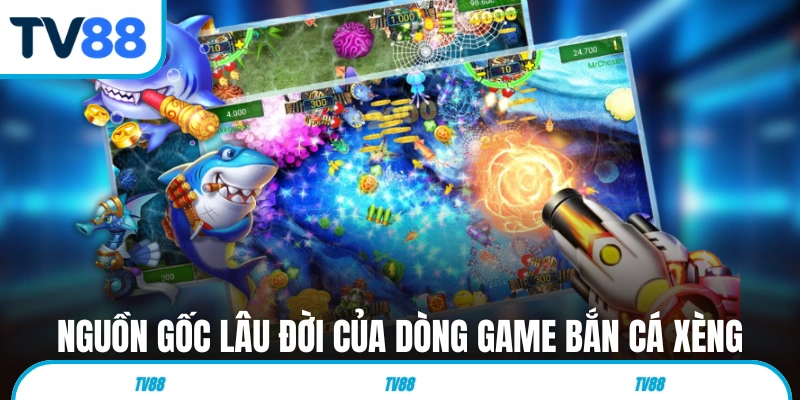 Nguồn gốc lâu đời của dòng game bắn cá xèng