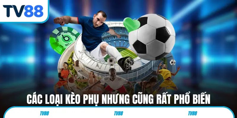 Các loại kèo cược đá bóng phụ nhưng cũng rất phổ biến