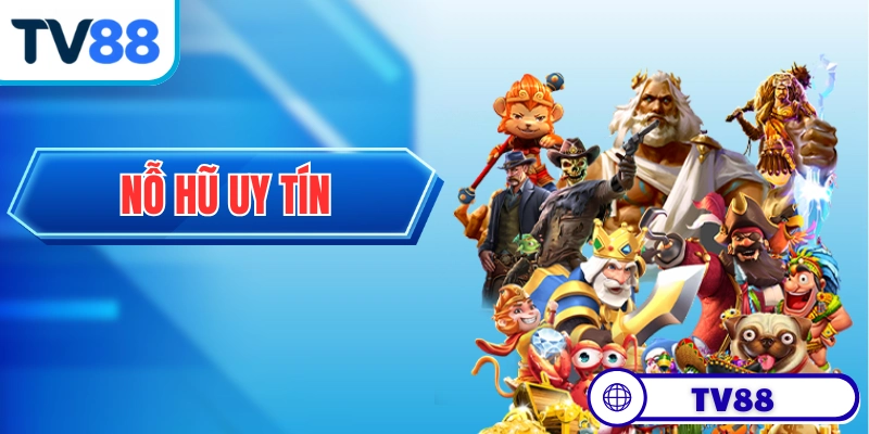Nỗ Hũ Uy Tín TV88 - Quy Tụ Những Game Slot Chất Lượng Nhất