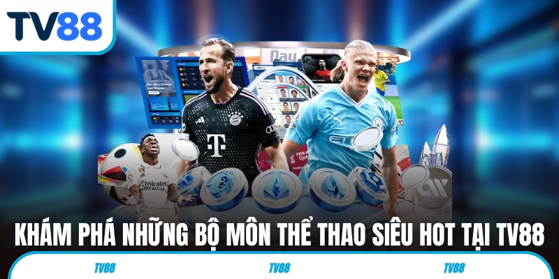 Khám phá những bộ môn thể thao siêu hot tại TV88